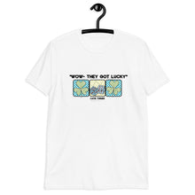 Load image into Gallery viewer, &quot;Wow- They Got Lucky&quot; Short-Sleeve Unisex T-Shirt